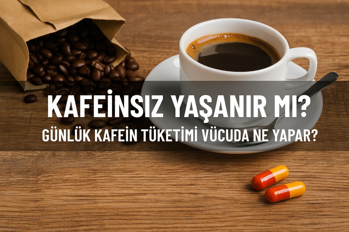 KAFEİNSİZ YAŞANIR MI? – GÜNLÜK KAFEİN TÜKETİMİ VÜCUDA NE YAPAR?