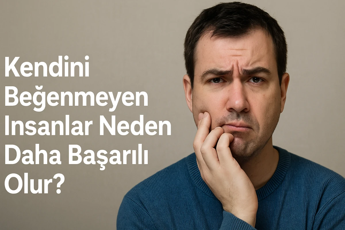 Kendini Beğenmeyen İnsanlar Neden Daha Başarılı Olur?