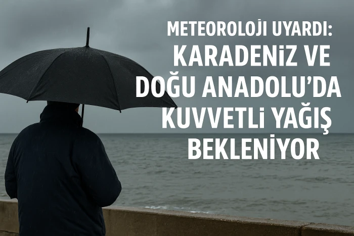 Meteoroloji Uyardı: Karadeniz ve Doğu Anadolu’da Kuvvetli Yağış Bekleniyor